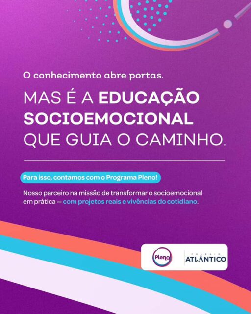 Na vida, ter conhecimento é só o começo. O que realmente faz a diferença é saber reconhecer e lidar com as emoções, fazer boas escolhas e construir relações saudáveis consigo mesmo e com o mundo ao redor.

No Atlântico, acreditamos que educar vai muito além do conteúdo das disciplinas. É sobre formar seres humanos completos, capazes de pensar com autonomia, agir com empatia e transformar o futuro com responsabilidade e propósito.

Por isso, somos parceiros do Programa Pleno, que desenvolve competências socioemocionais essenciais para o século XXI.

🔎 Pesquisas mostram que estudantes de escolas parceiras do Pleno apresentam desempenho acima da média nacional em habilidades como autoconhecimento, consciência social e tomada de decisão responsável.

Aqui, seu filho aprende a ser protagonista da própria jornada, preparado não apenas para as provas, mas para a vida.

📌 Matrículas abertas!

Agende uma visita e venha conhecer de perto a escola que acredita em uma educação completa e humana.

Atlântico – Educação para a vida. Formação para o futuro.